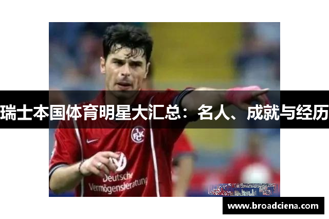 瑞士本国体育明星大汇总：名人、成就与经历